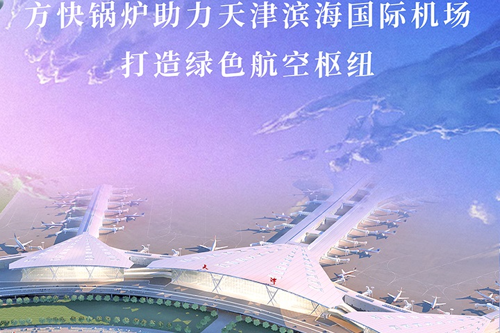 方快锅炉助力天津滨海国际机场 打造绿色航空枢纽